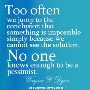 Optimistic-Quotes-Too-often-we-jump-to-the-conclusion-that-something-is-impossible-simply-because-we-cannot-see-the-solution.-No-one-knows-enough-to-be-a-pessimist.