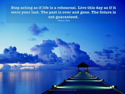 life-is-not-a-rehersal-wayne-dyer-picture-quote