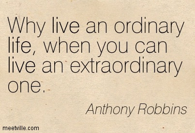 why-live-an-ordinary-life-when-you-can-live-an-extraordinary-one