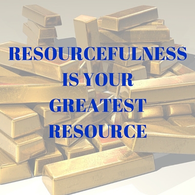 RESOURCEFULNESS is your greatest resource